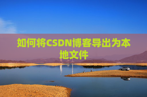 如何将CSDN博客导出为本地文件